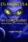ETs Among Us 6: My Cosmic Journey - Revelations of a Psychic CEO