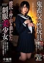 鬼畜父の性玩具 彼氏との仲を引き裂かれた制服美少女 中城葵